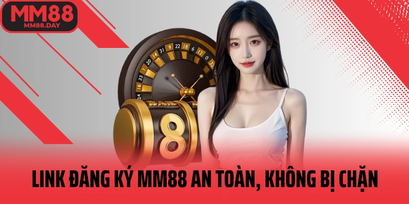 link-dang-ky-mm88-an-toan-khong-bi-chan