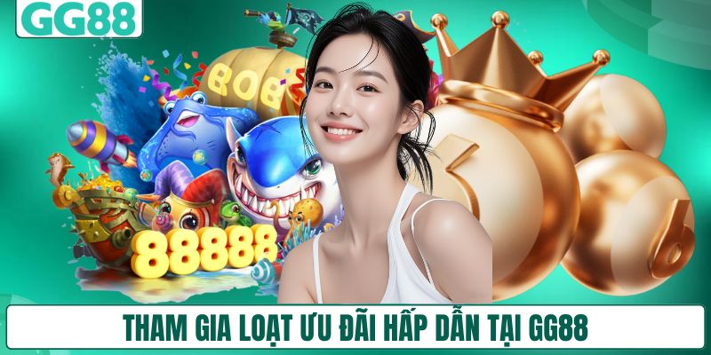 Tham gia loạt ưu đãi hấp dẫn tại GG88